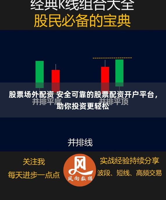 股票场外配资 安全可靠的股票配资开户平台，助你投资更轻松